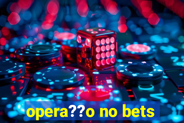 opera??o no bets