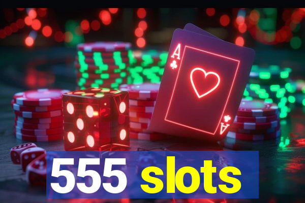 555 slots