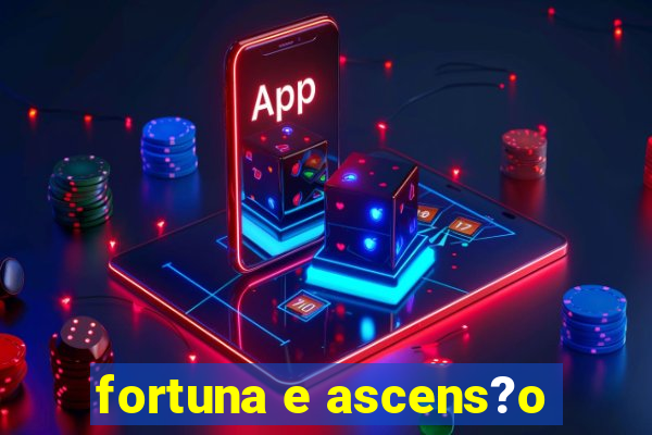 fortuna e ascens?o