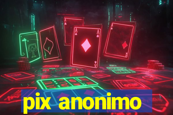 pix anonimo