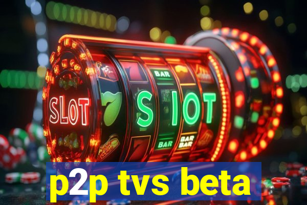 p2p tvs beta