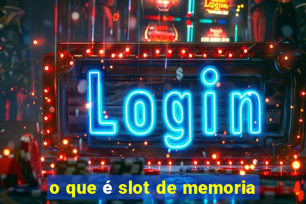 o que é slot de memoria