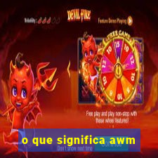 o que significa awm