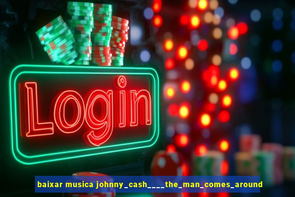 baixar musica johnny_cash____the_man_comes_around