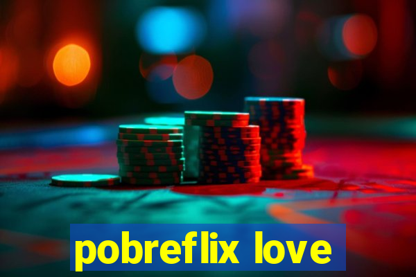 pobreflix love