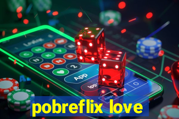 pobreflix love