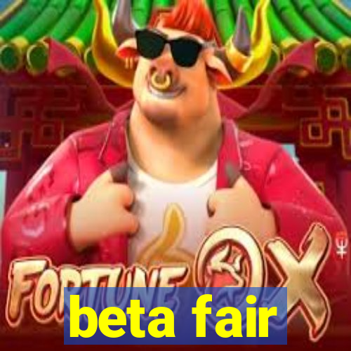 beta fair