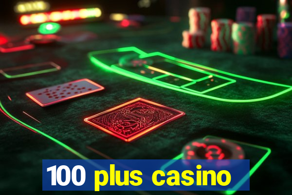 100 plus casino