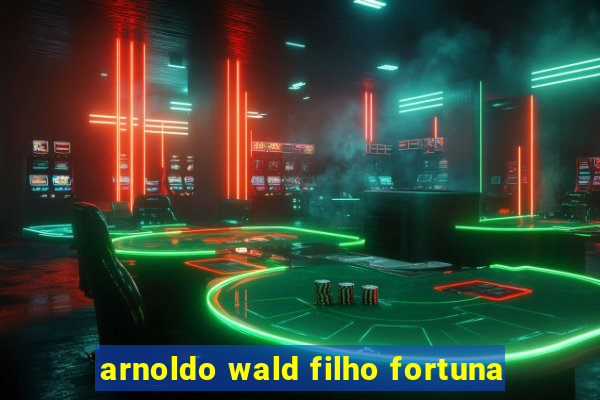 arnoldo wald filho fortuna