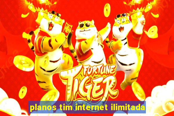 planos tim internet ilimitada