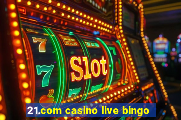 21.com casino live bingo