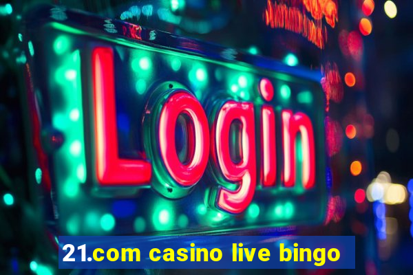 21.com casino live bingo