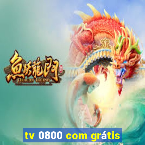 tv 0800 com grátis