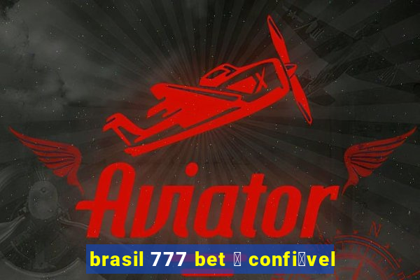 brasil 777 bet 茅 confi谩vel