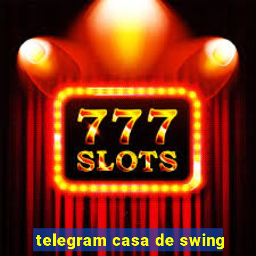 telegram casa de swing