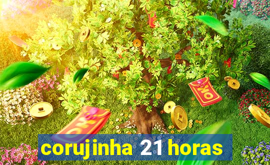 corujinha 21 horas