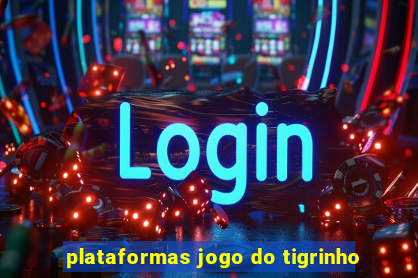 plataformas jogo do tigrinho