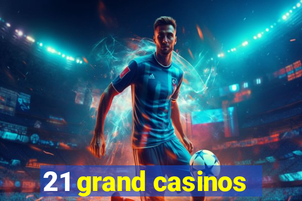 21 grand casinos