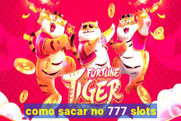 como sacar no 777 slots