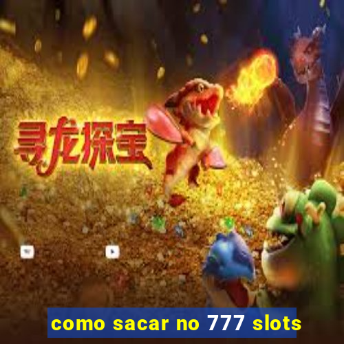 como sacar no 777 slots