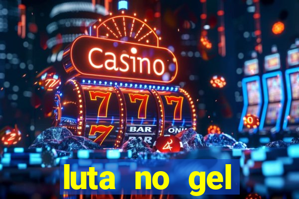 luta no gel cassino show