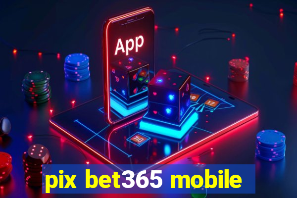 pix bet365 mobile