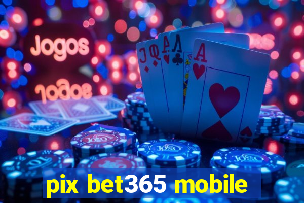 pix bet365 mobile