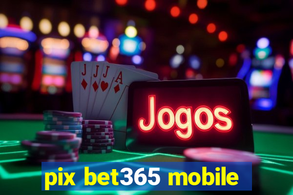 pix bet365 mobile