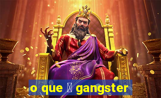 o que 茅 gangster