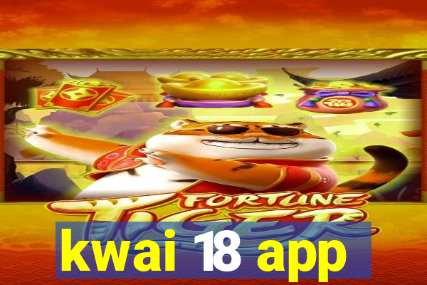 kwai 18 app