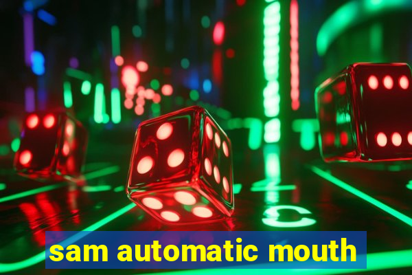 sam automatic mouth