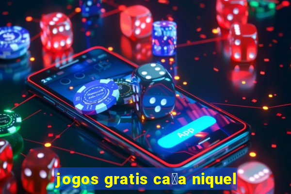 jogos gratis ca莽a niquel