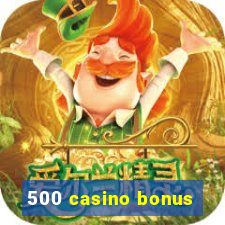 500 casino bonus