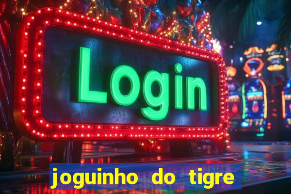 joguinho do tigre 茅 confi谩vel