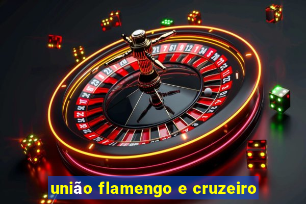 união flamengo e cruzeiro