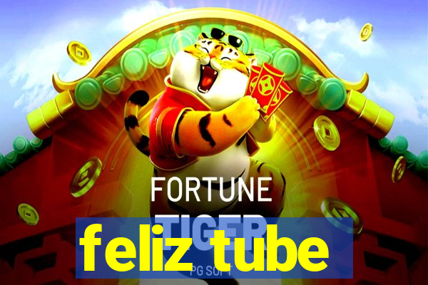 feliz tube