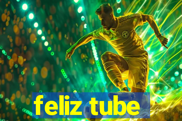 feliz tube