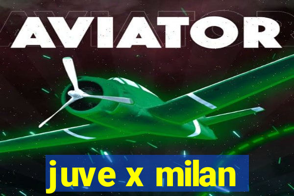 juve x milan