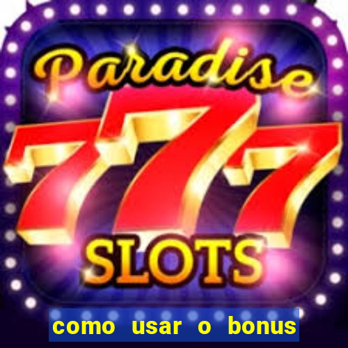 como usar o bonus na vai de bet