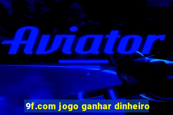 9f.com jogo ganhar dinheiro