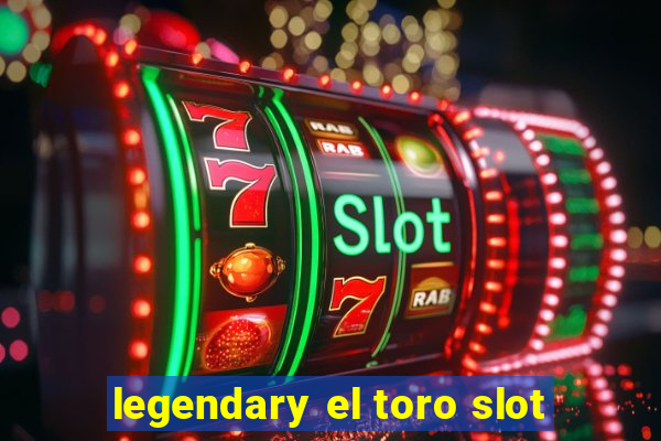 legendary el toro slot