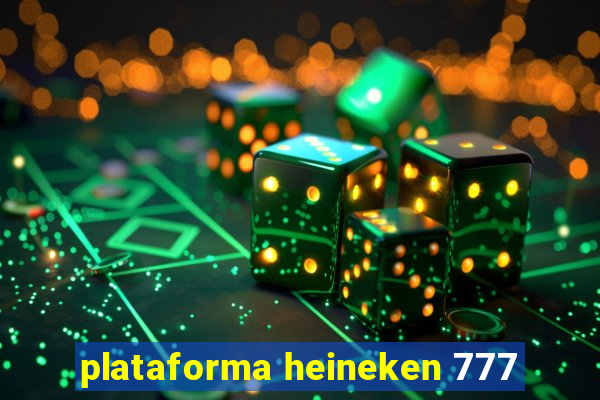 plataforma heineken 777