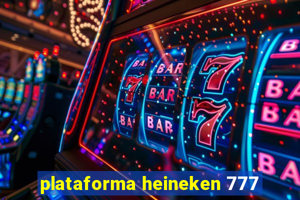 plataforma heineken 777