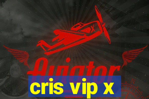 cris vip x