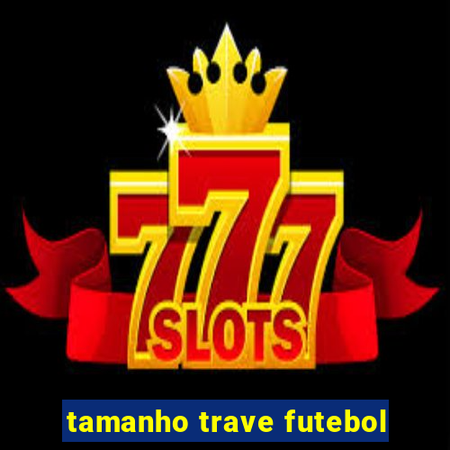 tamanho trave futebol