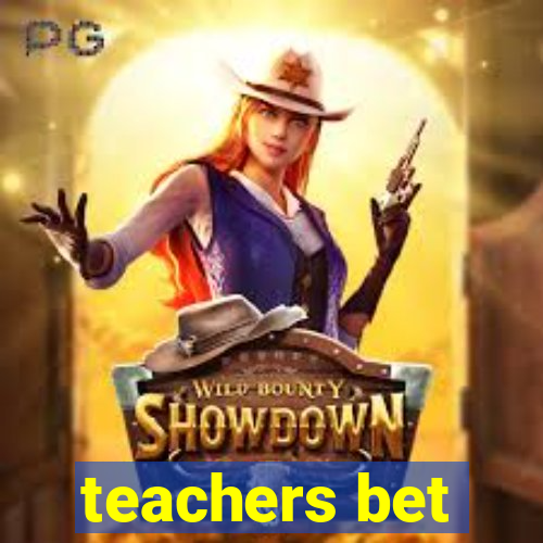 teachers bet