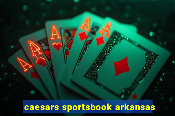 caesars sportsbook arkansas