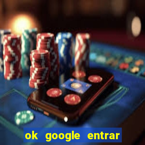 ok google entrar no jogo de c****