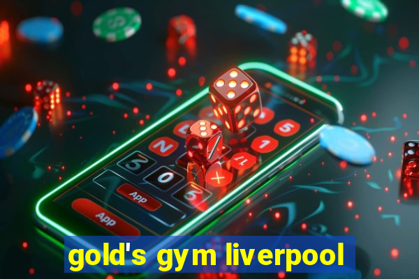 gold's gym liverpool