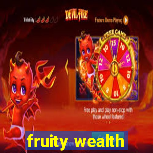 fruity wealth